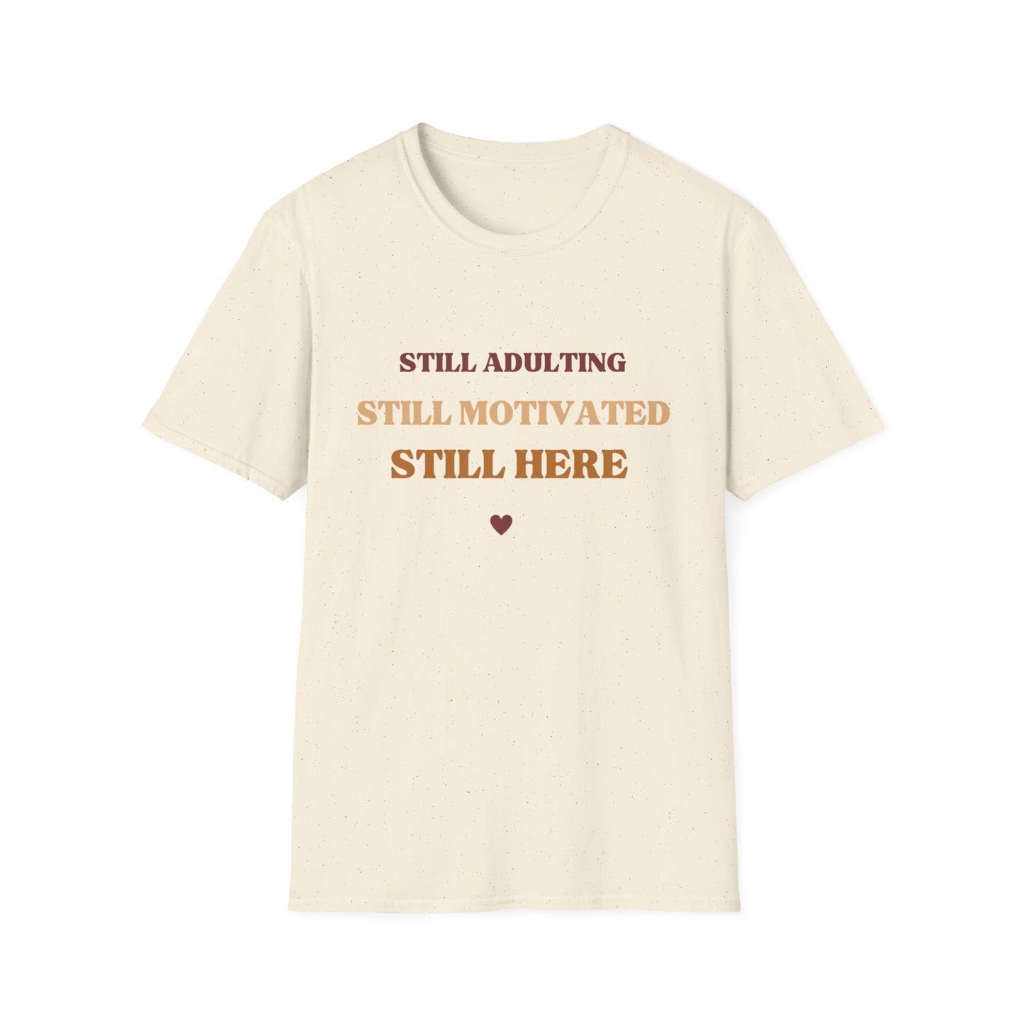 Still Here Unisex Soft style Motivatinoal T-Shirt