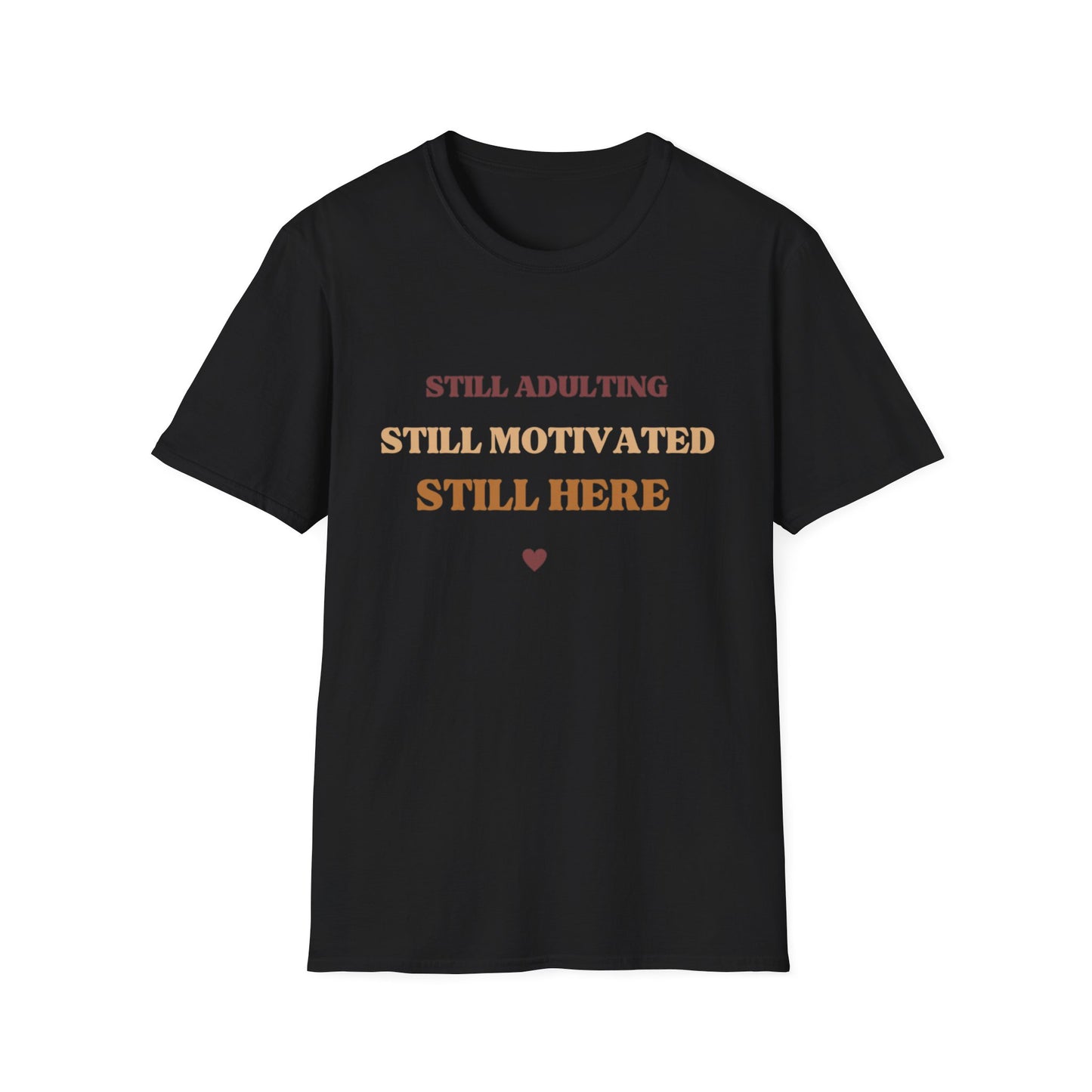 Still Here Unisex Soft style Motivatinoal T-Shirt