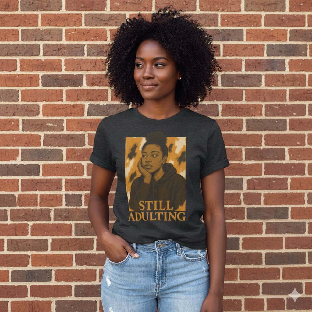 Still Adulting Unisex Tee – For the Women Who Do It All (Even When We Dont Want To)